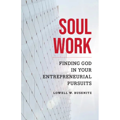 Soul Work: Finding God in Your Entrepreneurial Pursuits - Paperback