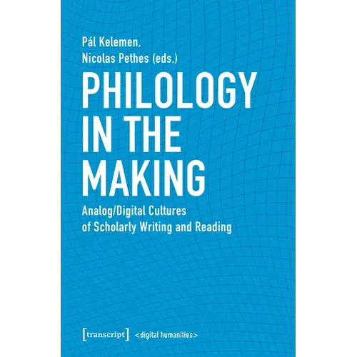 Philology in the Making: Analog/Digital Cultures of Scholarly Writing and Reading - Paperback