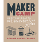 Maker Camp: Heritage Crafts and Skill-Building Projects for Kids - Hardcover