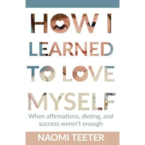 How I Learned To Love Myself: When Affirmations, Dieting, and Success Weren't Enough - Paperback
