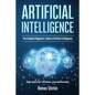 Artificial Intelligence: The Complete Beginners' Guide to Artificial Intelligence - Paperback