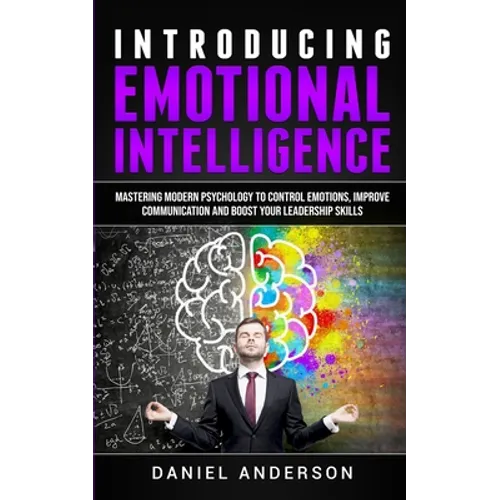 Introducing Emotional intelligence: Mastering Modern Psychology to Control Emotions, Improve Communication and Boost your Leadership Skills - Paperback