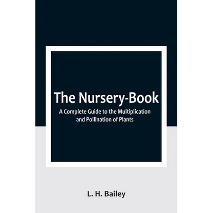 The Nursery-Book: A Complete Guide to the Multiplication and Pollination of Plants - Paperback