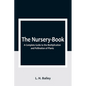The Nursery-Book: A Complete Guide to the Multiplication and Pollination of Plants - Paperback