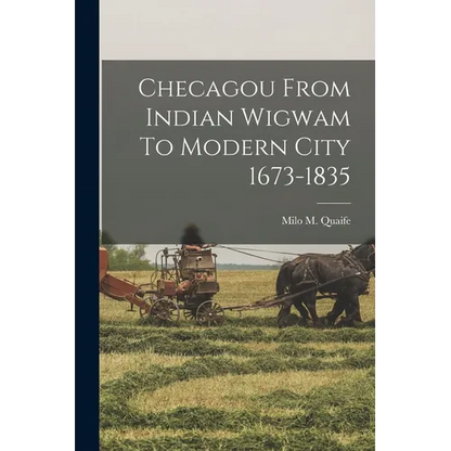 Checagou From Indian Wigwam To Modern City 1673-1835 - Paperback