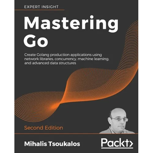 Mastering Go - Second Edition: Create Golang production applications using network libraries, concurrency, machine learning, and advanced data structu - Paperback