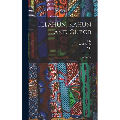Illahun, Kahun and Gurob: 1889-1890 - Hardcover