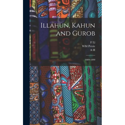 Illahun, Kahun and Gurob: 1889-1890 - Hardcover