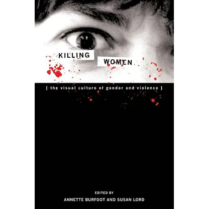 Killing Women: The Visual Culture of Gender and Violence - Paperback
