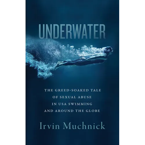 Underwater: The Greed-Soaked Tale of Sexual Abuse in USA Swimming and Around the Globe - Paperback