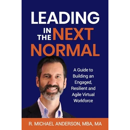 Leading in the Next Normal: A Guide to Building an Engaged, Resilient and Agile Virtual Workforce - Paperback