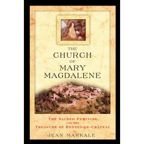 The Church of Mary Magdalene: The Sacred Feminine and the Treasure of Rennes-Le-Chateau - Paperback