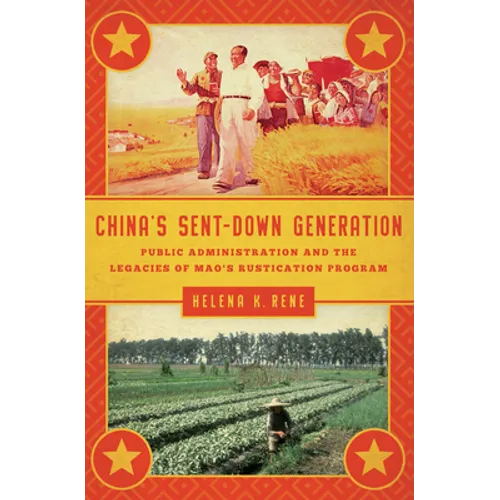 China's Sent-Down Generation: Public Administration and the Legacies of Mao's Rustication Program - Paperback