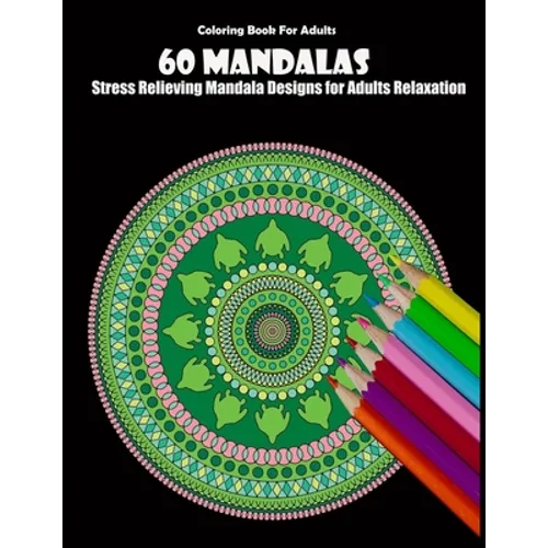 Coloring Book For Adults: 60 Mandalas: Stress Relieving Mandala Designs for Adults Relaxation - Paperback