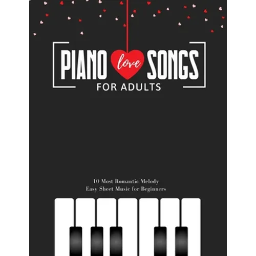 Piano LOVE Songs for Adults - 10 Most Romantic Melody * EASY Sheet Music for Beginners: The Best Classical Love Pieces Ever * You Should Play * Weddin - Paperback
