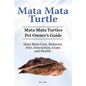 Mata Mata Turtle. Mata Mata Turtles Pet Owner's Guide. Mata Mata Care, Behavior, Diet, Interaction, Costs and Health. - Paperback