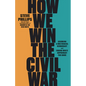 How We Win the Civil War: Securing a Multiracial Democracy and Ending White Supremacy for Good - Hardcover