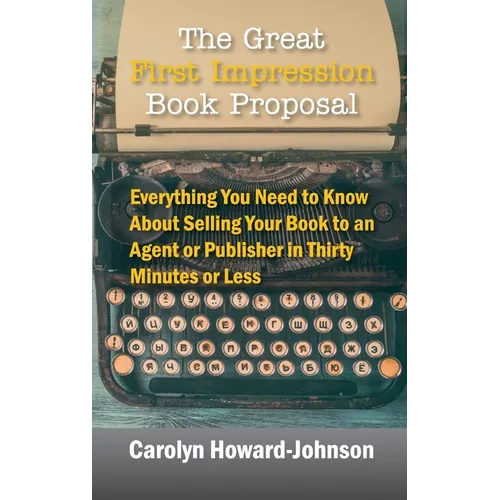 The Great First Impression Book Proposal: Everything You Need to Know About Selling Your Book to an Agent or Publisher in Thirty Minutes or Less - Hardcover