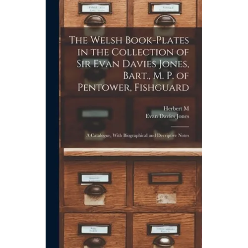 The Welsh Book-plates in the Collection of Sir Evan Davies Jones, Bart., M. P. of Pentower, Fishguard; a Catalogue, With Biographical and Decriptive N - Hardcover