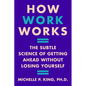 How Work Works: The Subtle Science of Getting Ahead Without Losing Yourself - Hardcover