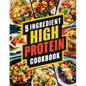 5 Ingredient High Protein Cookbook: 115 Delicious and Nourishing Recipes for Busy People on a High Protein Diet - Paperback
