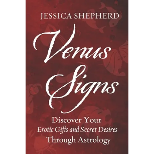 Venus Signs: Discover Your Erotic Gifts and Secret Desires Through Astrology - Paperback