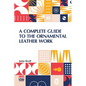 A Complete Guide To The Ornamental Leather Work - Paperback