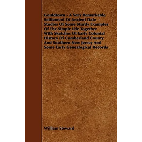 Gouldtown - A Very Remarkable Settlement of Ancient Date - Studies of Some Sturdy Examples of the Simple Life Together with Sketches of Early Colonial - Paperback