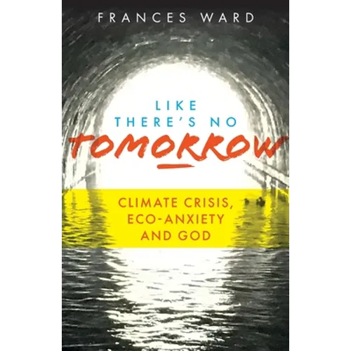 Like There's No Tomorrow: Climate Crisis, Eco-Anxiety and God - Paperback