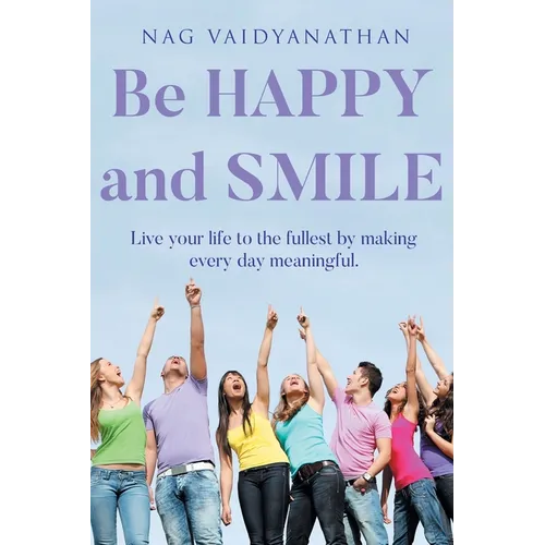 Be HAPPY and SMILE: Live your life to the fullest by making every day meaningful. - Paperback