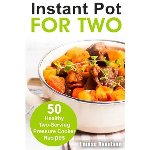 Instant Pot for Two: 50 Healthy Two-Serving Pressure Cooker Recipes - Paperback