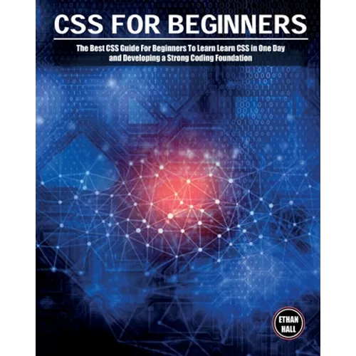 CSS For Beginners: The Best CSS Guide For Beginners To Learn Learn CSS in One Day and Developing a Strong Coding Foundation - Paperback