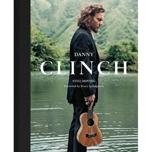 Danny Clinch: Still Moving: A Story of Modern Music History in Photographs: Foreword by Bruce Springsteen - Hardcover