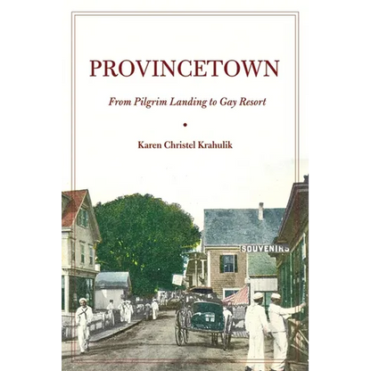 Provincetown: From Pilgrim Landing to Gay Resort - Hardcover