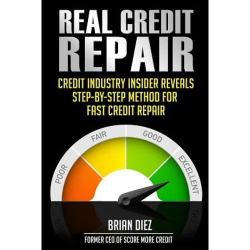 Real Credit Repair: Credit Industry Insider Reveals Step-By-Step Method for Fast Credit Repair. - Paperback