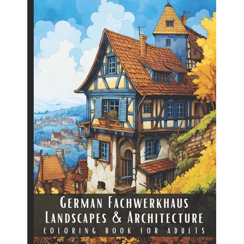 German Fachwerkhaus Landscapes & Architecture Coloring Book for Adults: Beautiful Nature Landscapes Sceneries and Foreign Buildings Coloring Book for - Paperback