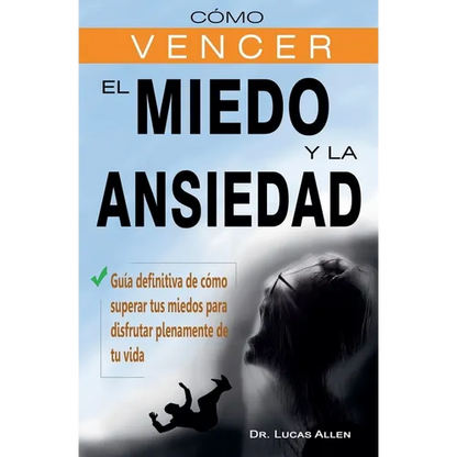 Cómo vencer el miedo y la ansiedad - Guía definitiva de cómo superar tus miedos para disfrutar plenamente de tu vida - Paperback