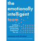 The Emotionally Intelligent Team: Building Collaborative Groups That Outperform the Rest - Hardcover