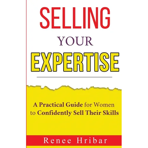 Selling Your Expertise: A Practical Guide for Women to Confidently Sell Their Skills - Paperback