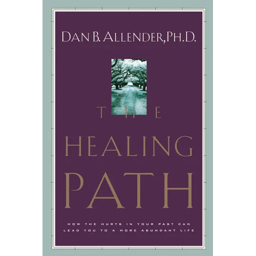 The Healing Path: How the Hurts in Your Past Can Lead You to a More Abundant Life - Paperback