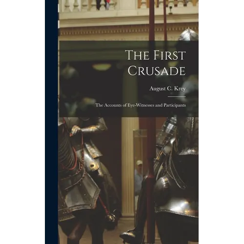 The First Crusade; the Accounts of Eye-witnesses and Participants - Hardcover