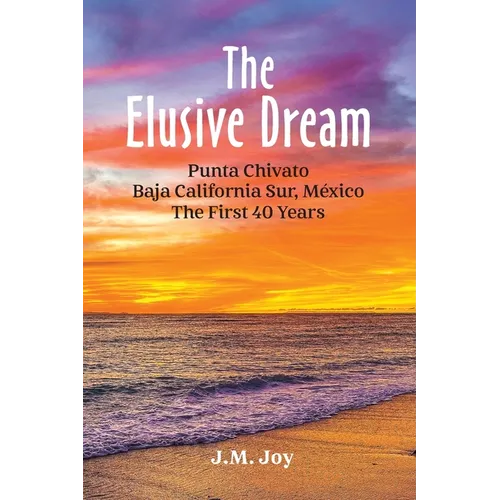 The Elusive Dream: Punta Chivato, Baja California Sur, Mexico - The First 40 Years - Paperback