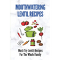 Mouthwatering Lentil Recipes: Must-Try Lentil Recipes For The Whole Family: Lentil Recipes Easy - Paperback