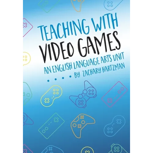 Teaching with Video Games: An English Language Arts Unit - Paperback
