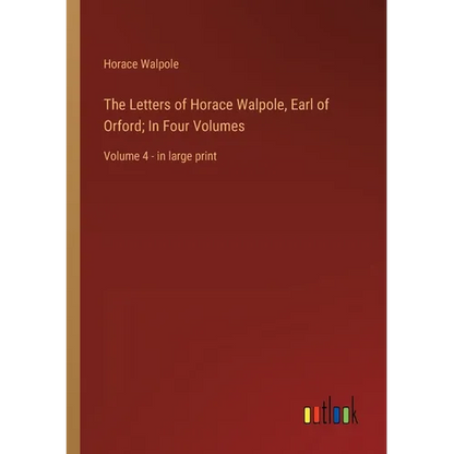 The Letters of Horace Walpole, Earl of Orford; In Four Volumes: Volume 4 - in large print - Paperback