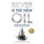 Silver Is the New Oil: Strategies for Profiting From the Next Industrial Revolution - Paperback