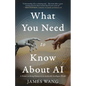 What You Need to Know About AI: A Primer on Being Human in an Artificially Intelligent World - Paperback