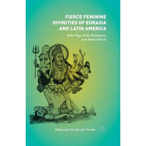 Fierce Feminine Divinities of Eurasia and Latin America: Baba Yaga, Kālī, Pombagira, and Santa Muerte - Paperback