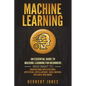 Machine Learning: An Essential Guide to Machine Learning for Beginners Who Want to Understand Applications, Artificial Intelligence, Dat - Paperback