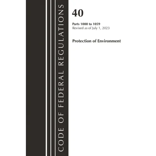 Code of Federal Regulations, Title 40 Protection of the Environment 1000-1059, Revised as of July 1, 2023 - Paperback